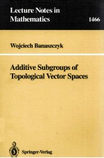 LECTURE NOTES IN MATHEMATICS 1466: ADDITIVE SUBGROUPS OF TOPOLOGICAL VECTOR SPACES