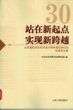 站在新起点实现新跨越 山东省纪念改革开放30周年理论研讨会优秀论文集