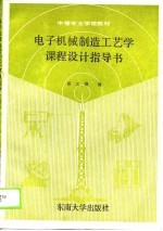 中等专业学校教材 电子机械制造工艺学课程设计指导书