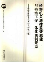 检察机关法律监督职能与检察机关工作一体化机制建设:湖北省人民检察院发展研究中心“检察发展论坛”第一次会议文集