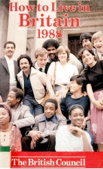 HOW TO LIVE IN BRITAIN 1988 THE BRITISH COUNCIL'S GUIDE FOR OVERSEAS STUDENTS AND VISITORS