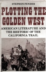 PLOTTING THE GOLDEN WEST American literature and the rhetoric of the California Trail