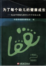 为了每个幼儿的健康成长 1903-2003 纪念中国幼儿教育百年学术论文集