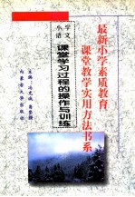 最新小学素质教育课堂教学实用方法书系 小学语文课堂教学 实用方法书系 17 课堂学习过程的操作与训练