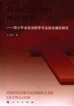 政治法治化的理论逻辑 邓小平法政治哲学与法政治理论研究