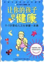 让你的孩子更健康 0-3岁婴幼儿卫生保健一本通