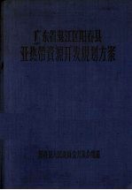广东省湛江区阳春县亚热带资源开发规划方案 1957-1967年