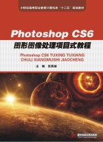 21世纪高等职业教育计算机类“十二五”规划教材 Photoshop CS6图形图像处理项目式教程