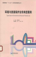 高等院校“十三五”法学经典案例丛书 环境与资源保护法学典型案例