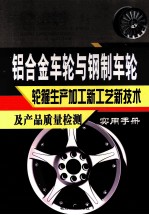 铝合金车轮与钢制车轮、轮箍生产加工新工艺新技术及产品质量检测实用手册 1卷