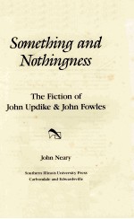 SOMETHING AND NOTHINGNESS THE FICTION OF JOHN UPDIKE & JOHN FOWLES