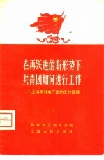 在再跃进的新形势下共青团如何进行工作 上海有线电厂团的工作经验