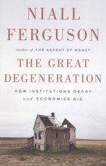 THE GREAT DEGENERATION HOW INSTITUTIONS DECAY AND ECONOMIES DIE