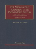 THE AMERICAN FIRST AMENDMENT IN THE TWENTY-FIRST CENTURY CASES AND MATERIALS FOURTH EDITION