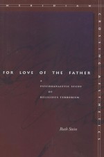 FOR LOVE OF THE FATHER A PSYCHOANALYTIC STUDY OF RELIGIOUS TERRORISM