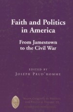 FAITH AND POLITICS IN AMERICA FROM JAMESTOWN TO THE CIVIL WAR