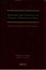 KEATINGE AND CONAWAY ON CHOICE OF BUSINESS ENTITY SELECTING FORM AND STRUCTURE FOR A CLOSELY-HELD B