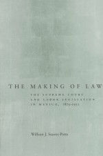 THE MAKING OF LAW THE SUPREME COURT AND LABOR LEGISLATION IN MEXICO