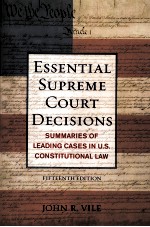 ESSENTIAL SUPREME COURT DECISIONS SUMMARIES OF LEADING CASES IN U.S. CONSTITUTIONAL LAW FIFTEENTH