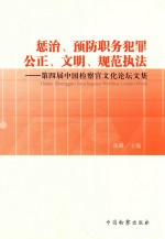 惩治、预防职务犯罪 公正、文明、规范执法 第四届中国检察官文化论坛文集