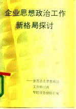 企业思想政治工作新格局探讨 全国企业思想政治工作研讨班专题报告经验汇编