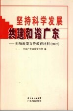 坚持科学发展 共建和谐广东:形势政策宣传教材材料 2007