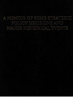 A MEMOIR OF SOME STRATEGIC POLICY DECISIONS AND MAJOR HISTORICAL EVENTS