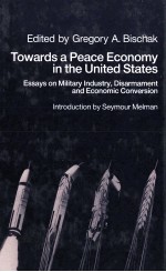 TOWARDS A PEACE ECONOMY IN THE UNITED STATES:ESSAYS ON MILITARY INDUSTRY DISARMAMENT AND ECONOMIC CO