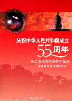 庆祝中华人民共和国成立55周年职工书法美术摄影作品集