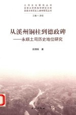 土司文化研究丛书 吉首大学民族学研究文库 从溪州铜柱到德政碑：永顺土司历史地位研究