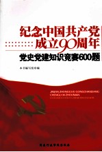 纪念中国共产党成立90周年党史党建知识竞赛600题