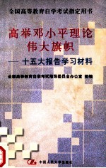 高举邓小平理论伟大旗帜 十五大报告学习材料