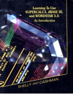 LEARNING TO USE SUPERCALC3 DBASE III AND WORDSTAR 3.3:AN INTRODUCTION