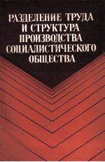 РАЗДЕЛЕНИЕ ТРУДА И СТРУКТУРА ПРОИЗВОДСТВА СОЦИАЛИСТИЧЕСКОГО ОБЩЕСТВА