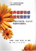 培养健康情感构建完整教育:上海市卢湾区第一中心小学情感教育实践研究