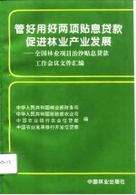 管好、用好两项贴息贷款促进林业产业发展 全国林业项目、治沙贴息贷款工作会议文件汇编