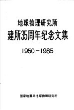 地球物理研究所建所三十五周年纪念文集 1950-1985