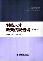 科技人才政策法规选编 中央卷·地方卷上·地方卷下
