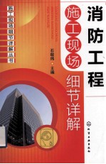 施工现场细节详解丛书 消防工程施工现场细节详解