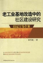 老工业基地改造中的社区建设研究 以辽宁为个案