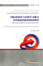 国际化知识与市场学习能力对市场适应性的影响机制研究 基于新兴国际化企业的实证分析