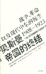 见识丛书 奥斯曼帝国的终结 战争、革命以及现代中东的诞生 1908-1923