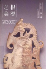 根源之美 中国艺术3000年 第1卷 从先秦到南北朝