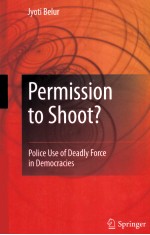 PERMISSION TO SHOOT? POLICE USE OF DEADLY FORCE IN DEMOCRACIES