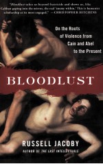 BLOODLUST ON THE ROOTS OF VIOLENCE FROM CAIN AND ABEL TO THE PRESENT