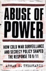 ABUSE OF POWER HOW COLD WAR SURVEILLANCE AND SECRECY POLICY SHAPED THE RESPONSE TO 9/11