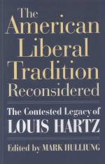 THE AMERICAN LIBERAL TRADITION RECONSIDERED THE CONTESTED LEGACY OF LOUIS HARTZ