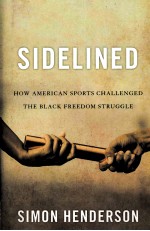 SIDELINED HOW AMERICAN SPORTS CHALLENGED THE BLACK FREEDOM STRUGGLE