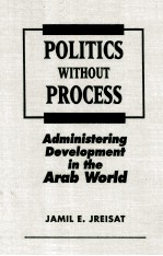 POLITICS WITHOUT PROCESS ADMINISTERING DEVELOPMENT IN THE ARAB WORLD