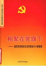 相聚在党旗下 基层党的组织生活创意设计大赛集锦